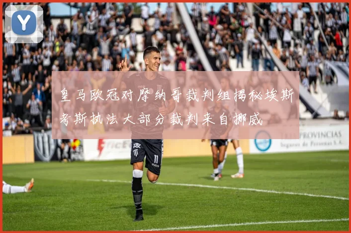 皇马欧冠对摩纳哥裁判组揭秘埃斯考斯执法大部分裁判来自挪威